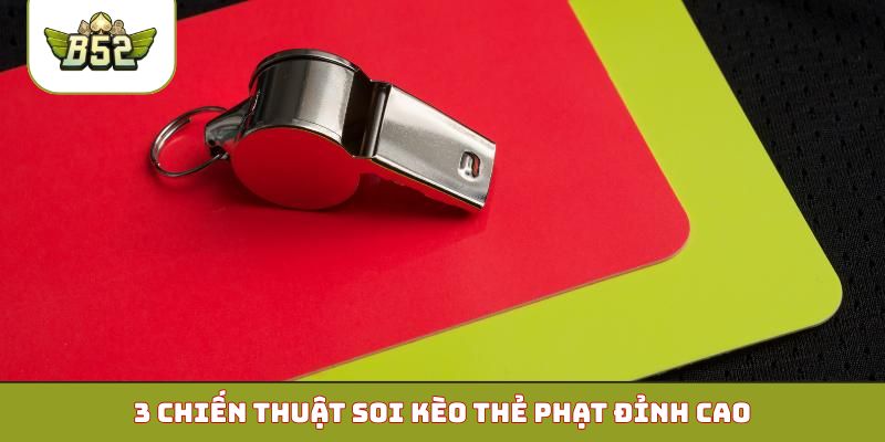3 chiến thuật soi kèo thẻ phạt đỉnh cao