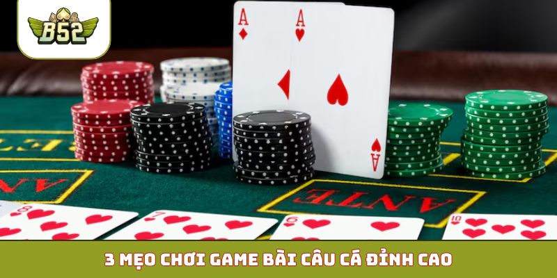 3 mẹo chơi game bài câu cá đỉnh cao