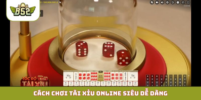 Cách chơi Tài Xỉu online siêu dễ dàng