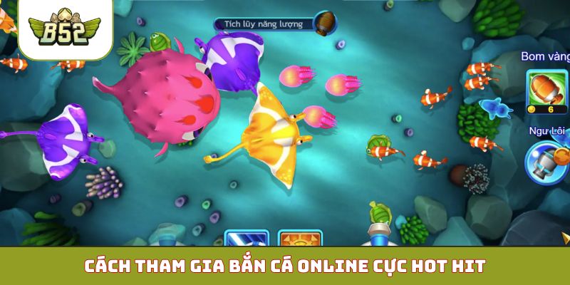 Cách tham gia bắn cá online cực hot hit