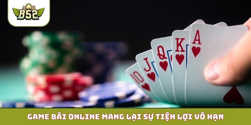 Game bài online mang lại sự tiện lợi vô hạn