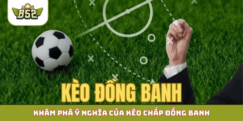 Khám phá ý nghĩa của kèo chấp đồng banh