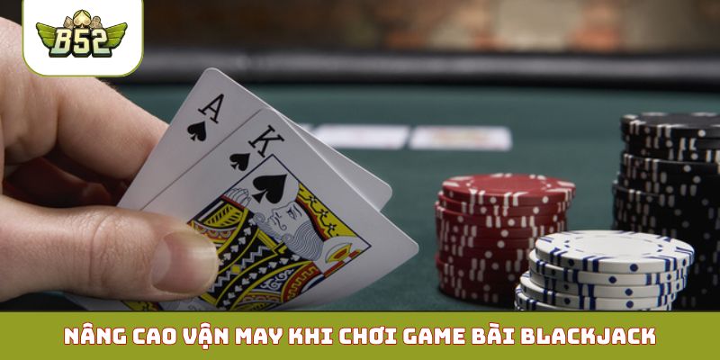 Nâng cao vận may khi chơi game bài blackjack