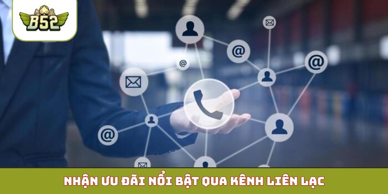 Nhận ưu đãi nổi bật qua kênh liên lạc