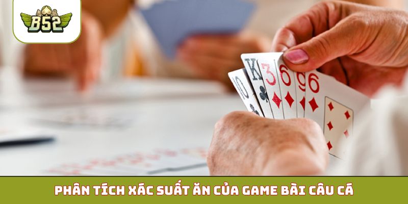 Phân tích xác suất ăn của game bài câu cá