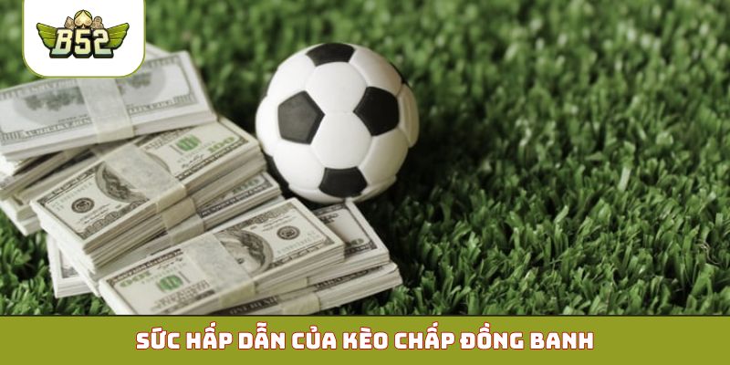 Sức hấp dẫn của kèo chấp đồng banh