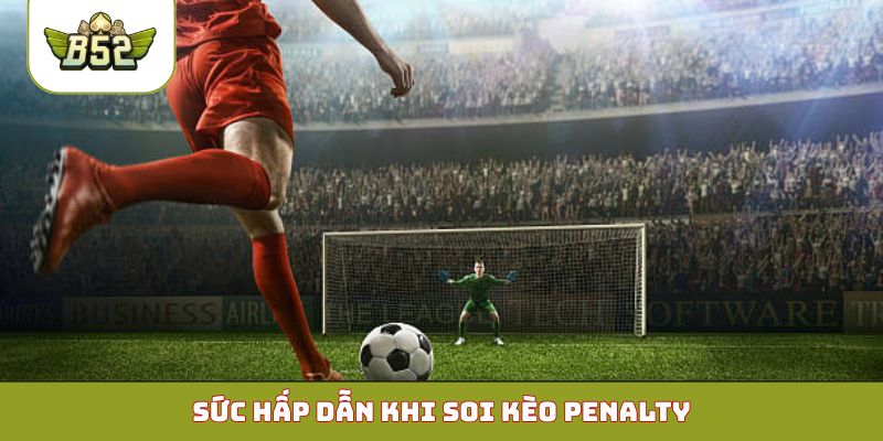 Sức hấp dẫn khi soi kèo penalty